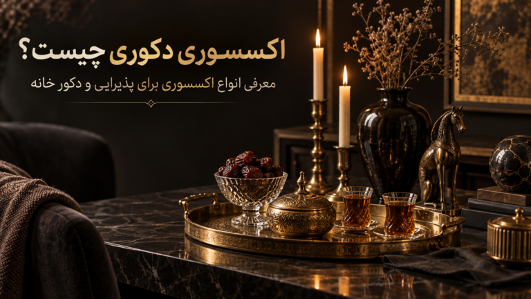 اکسسوری دکوری چیست؟ معرفی انواع اکسسوری برای پذیرایی و دکور خانه